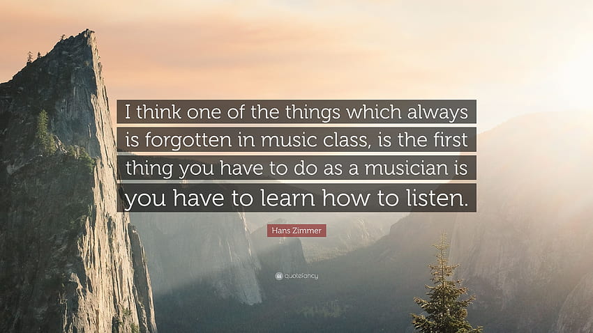 Hans Zimmer Quote: âI think one of the things which always is forgotten in music class, is the first thing you have to do as a musician is y.â HD wallpaper